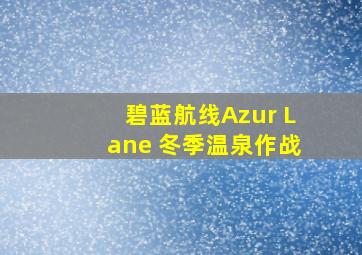 碧蓝航线Azur Lane 冬季温泉作战